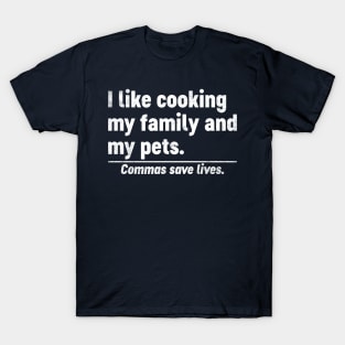 I Like Cooking My Family And My Pets Commas Save Lives Funny T-Shirt
